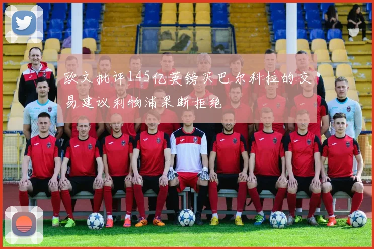 欧文批评145亿英镑买巴尔科拉的交易建议利物浦果断拒绝